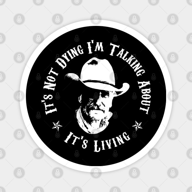 Lonesome dove: It's living - It's not dying Magnet by AwesomeTshirts